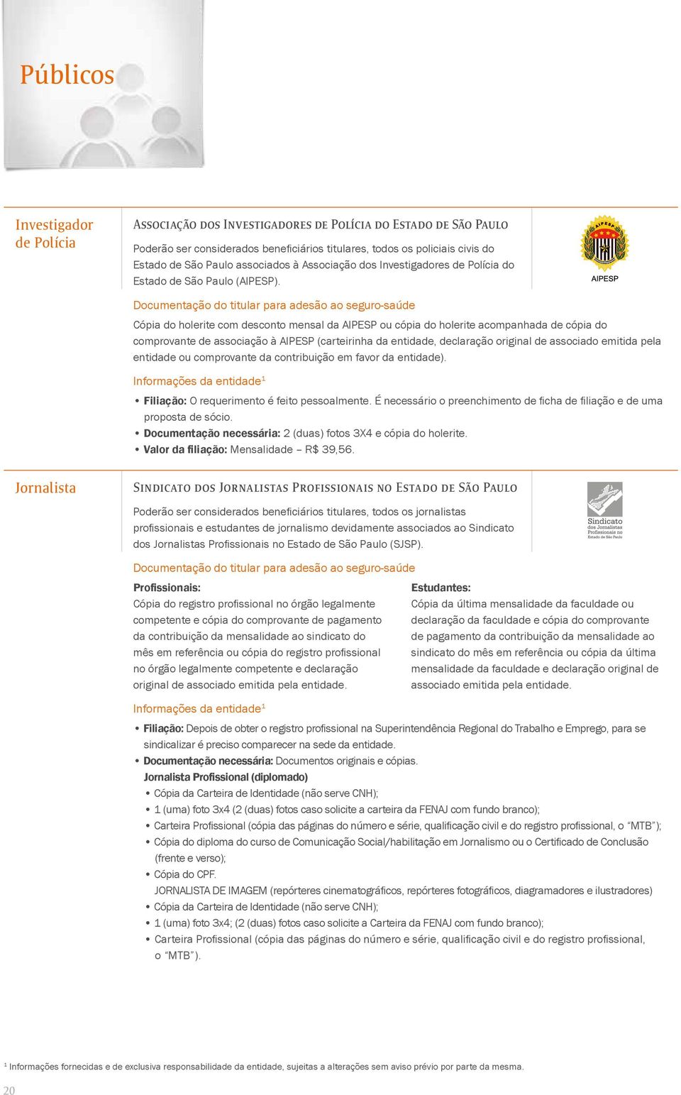 Cópia do holerite com desconto mensal da AIPESP ou cópia do holerite acompanhada de cópia do comprovante de associação à AIPESP (carteirinha da entidade, declaração original de associado emitida pela