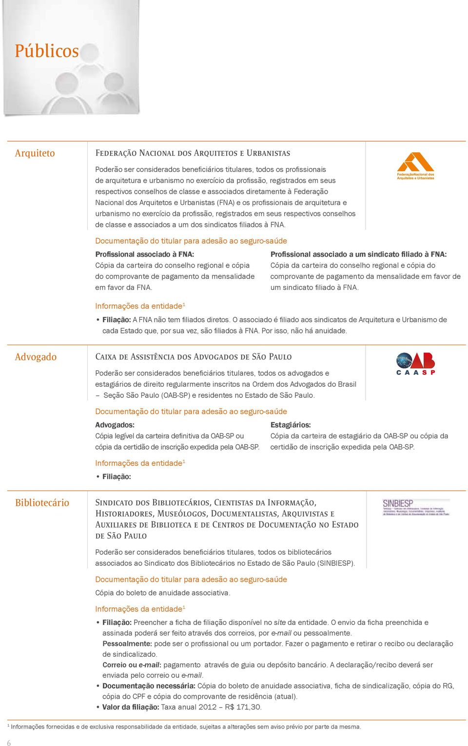 profissão, registrados em seus respectivos conselhos de classe e associados a um dos sindicatos filiados à FNA.