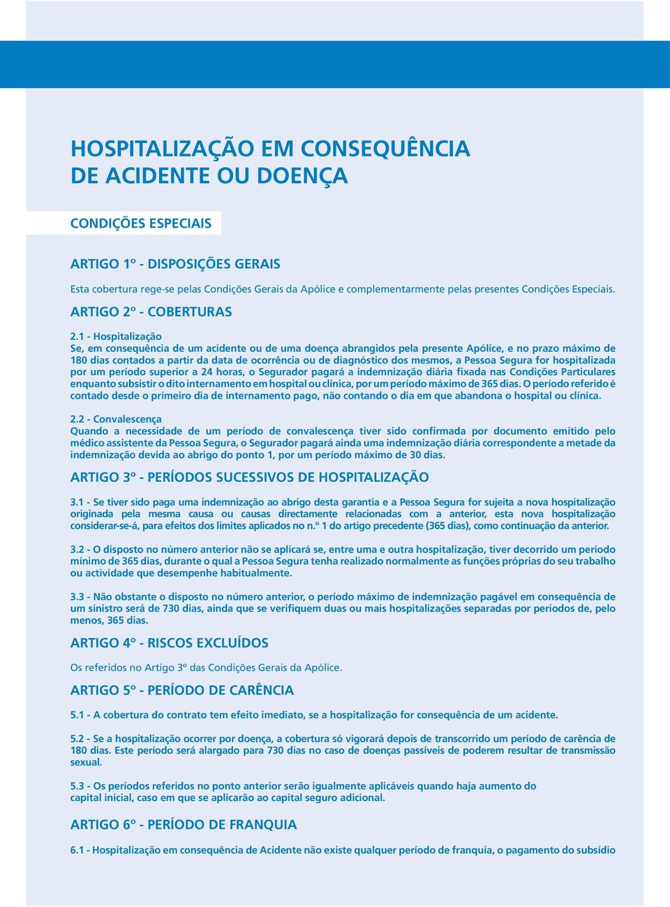 1 - Hospitalização Se, em consequência de um acidente ou de uma doença abrangidos pela presente Apólice, e no prazo máximo de 180 dias contados a partir da data de ocorrência ou de diagnóstico dos