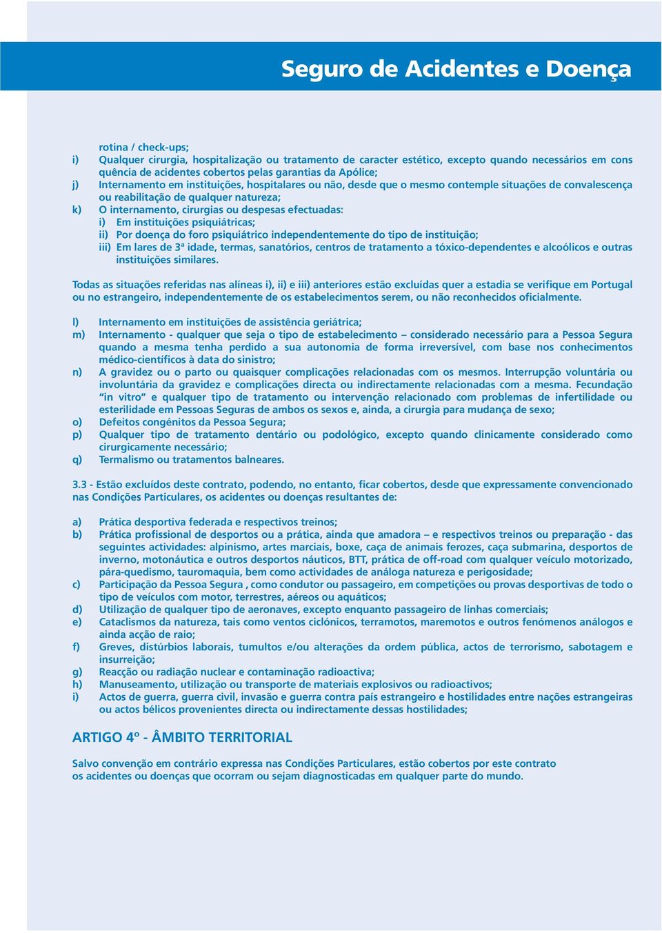 ou despesas efectuadas: i) Em instituições psiquiátricas; ii) Por doença do foro psiquiátrico independentemente do tipo de instituição; iii) Em lares de 3ª idade, termas, sanatórios, centros de