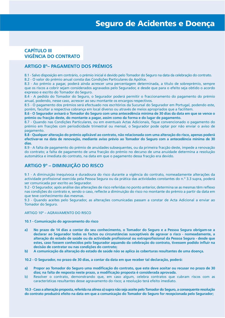 2 - O valor do prémio anual consta das Condições Particulares da Apólice. 8.