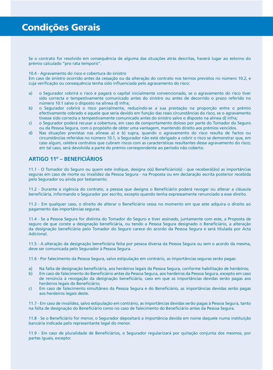 2, e cuja verificação ou consequência tenha sido influenciada pelo agravamento do risco: a) o Segurador cobrirá o risco e pagará o capital inicialmente convencionado, se o agravamento do risco tiver