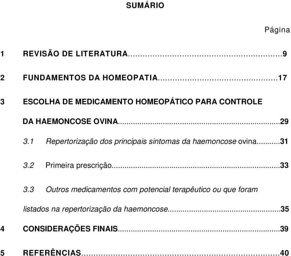 1 Repertorização dos principais sintomas da haemoncose ovina...31 3.2 Primeira prescrição...33 3.