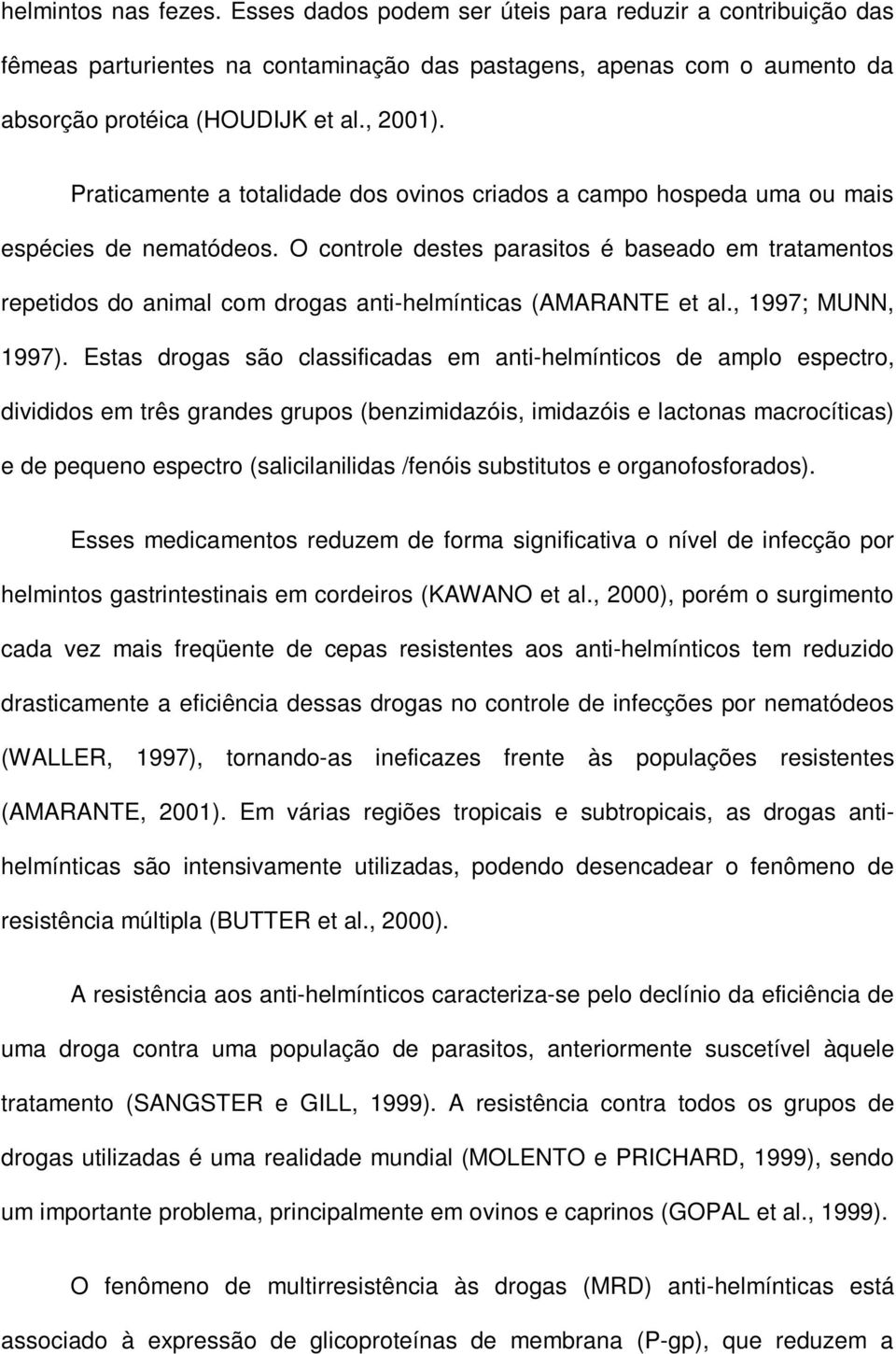 O controle destes parasitos é baseado em tratamentos repetidos do animal com drogas anti-helmínticas (AMARANTE et al., 1997; MUNN, 1997).