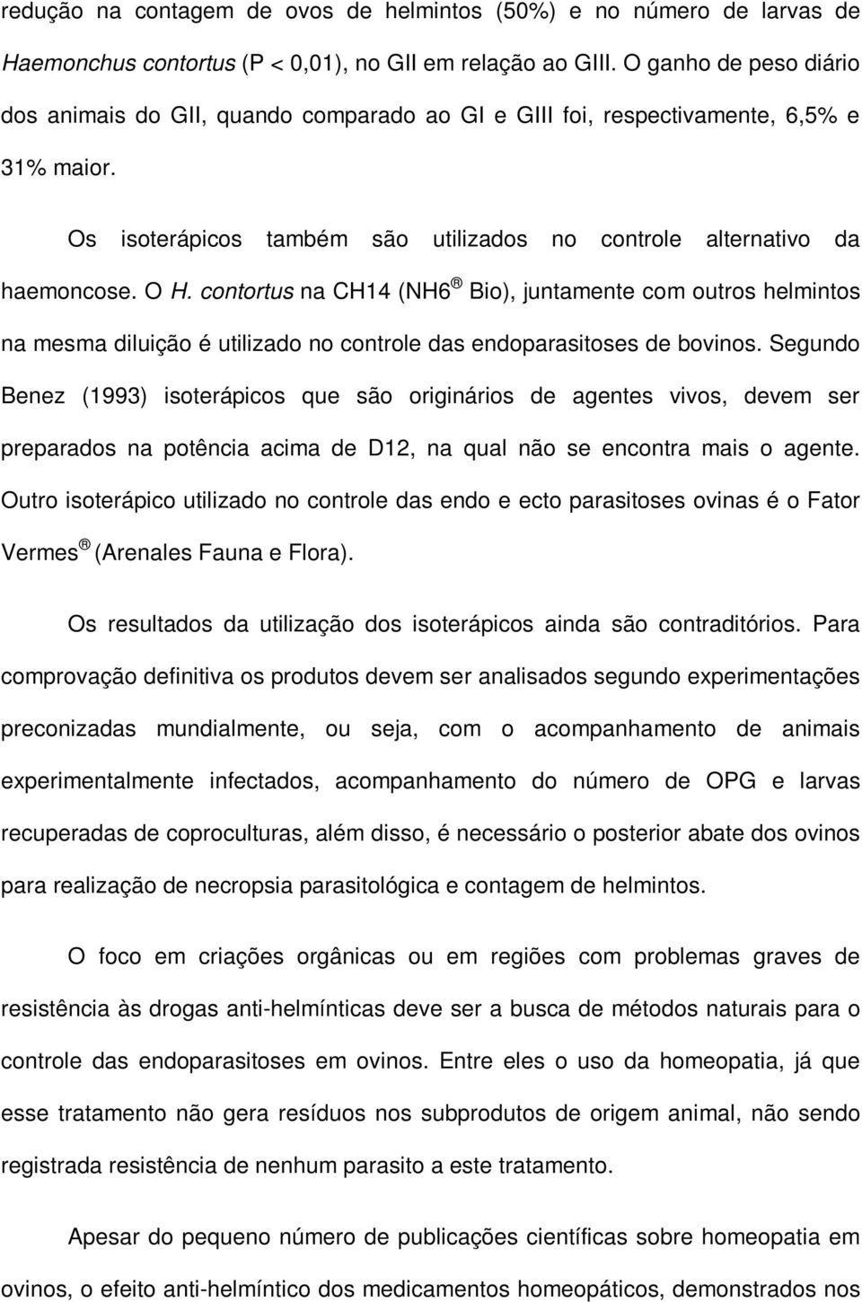 contortus na CH14 (NH6 Bio), juntamente com outros helmintos na mesma diluição é utilizado no controle das endoparasitoses de bovinos.