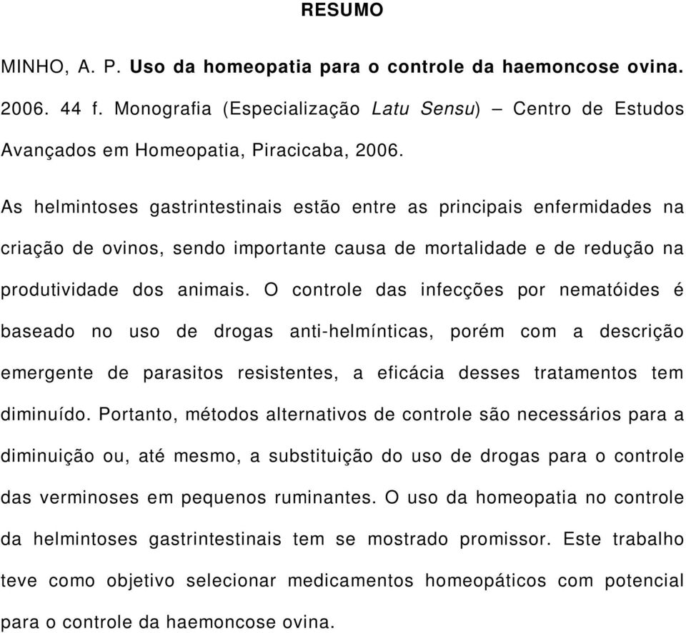 O controle das infecções por nematóides é baseado no uso de drogas anti-helmínticas, porém com a descrição emergente de parasitos resistentes, a eficácia desses tratamentos tem diminuído.