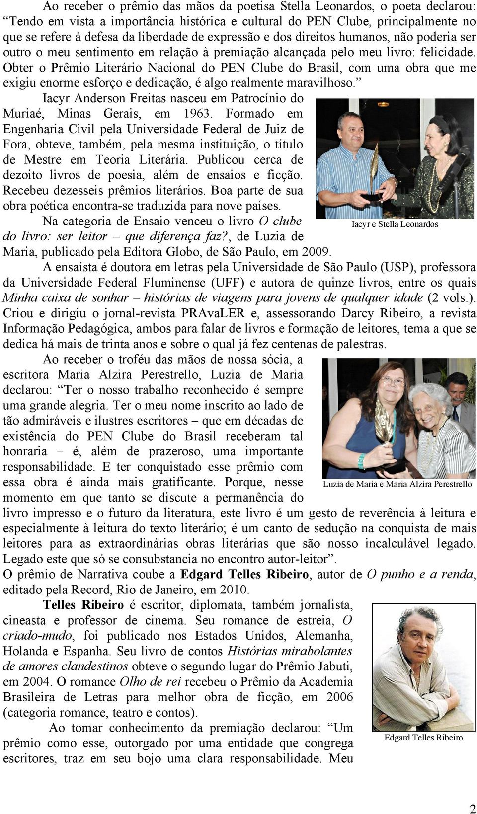 Obter o Prêmio Literário Nacional do PEN Clube do Brasil, com uma obra que me exigiu enorme esforço e dedicação, é algo realmente maravilhoso.