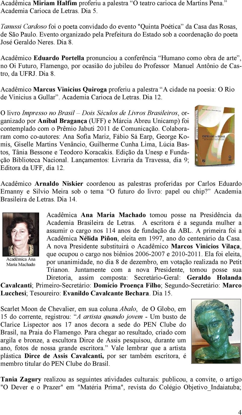 Acadêmico Eduardo Portella pronunciou a conferência Humano como obra de arte, no Oi Futuro, Flamengo, por ocasião do jubileu do Professor Manuel Antônio de Castro, da UFRJ. Dia 8.