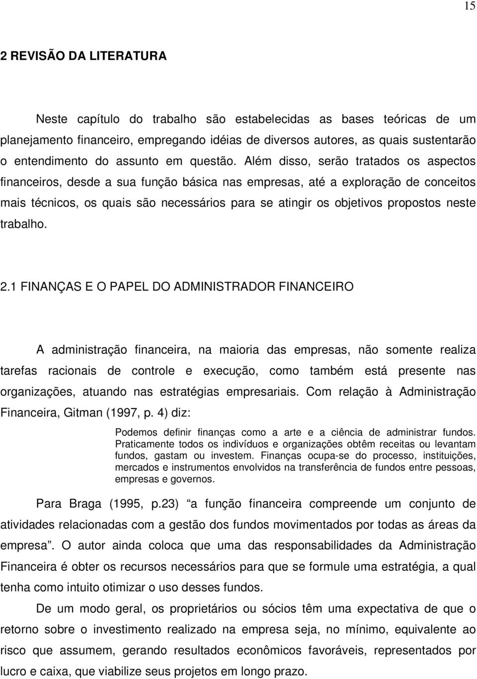 Além disso, serão tratados os aspectos financeiros, desde a sua função básica nas empresas, até a exploração de conceitos mais técnicos, os quais são necessários para se atingir os objetivos