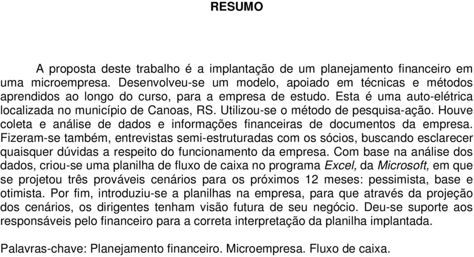 Utilizou-se o método de pesquisa-ação. Houve coleta e análise de dados e informações financeiras de documentos da empresa.