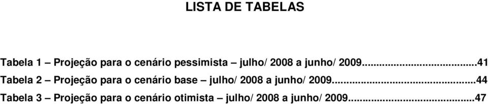 ..41 Tabela 2 Projeção para o cenário base julho/ 2008 a