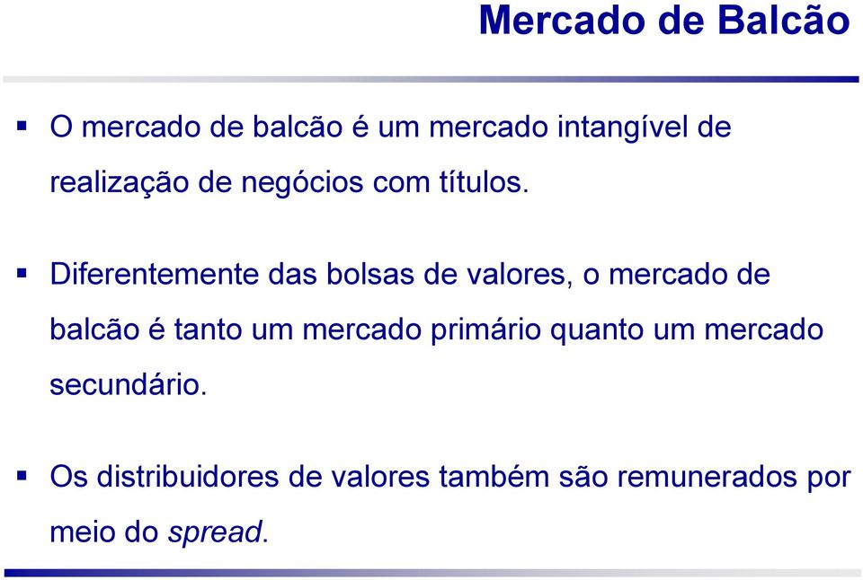 Diferentemente das bolsas de valores, o mercado de balcão é tanto um