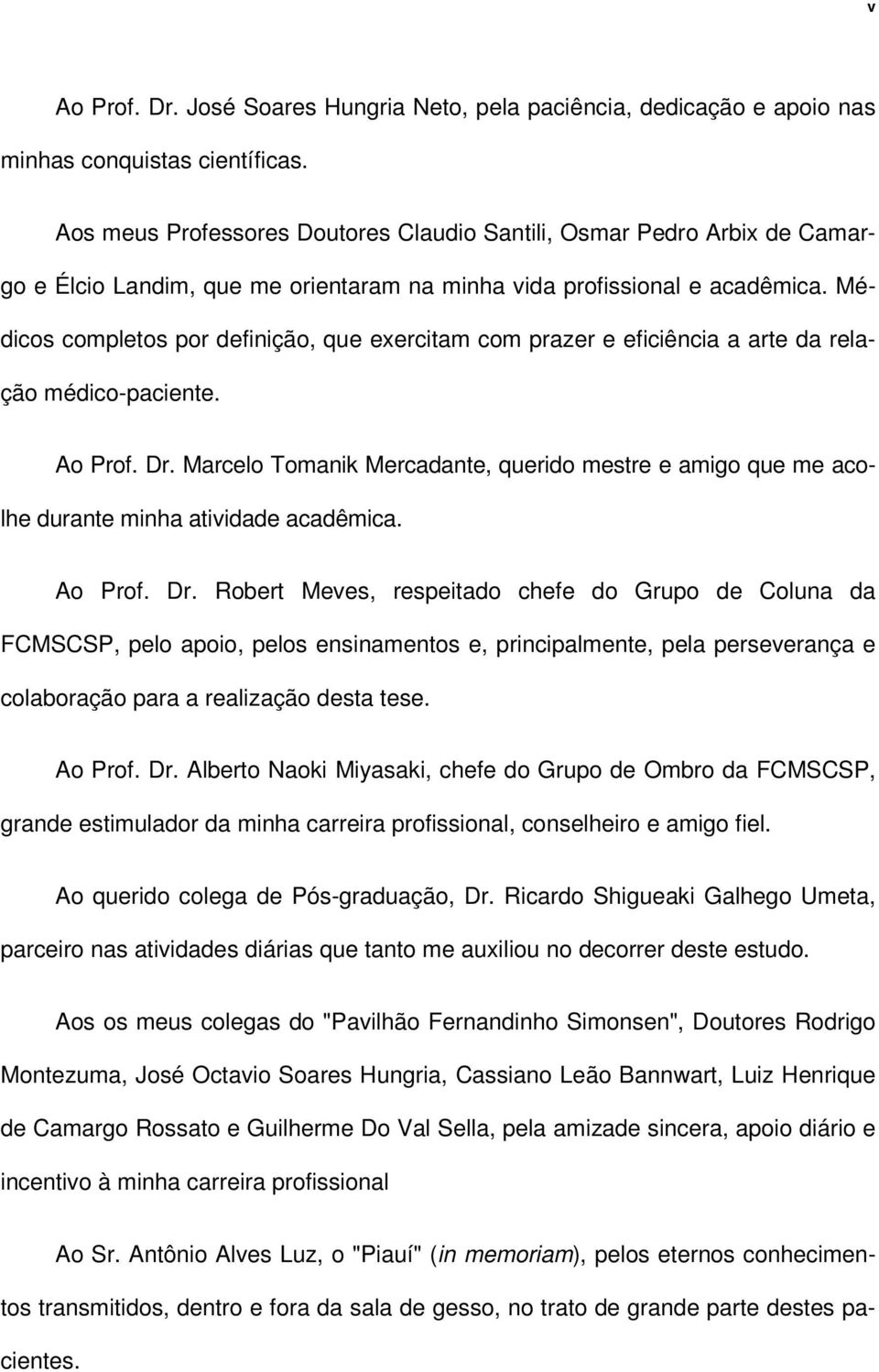 Médicos completos por definição, que exercitam com prazer e eficiência a arte da relação médico-paciente. Ao Prof. Dr.