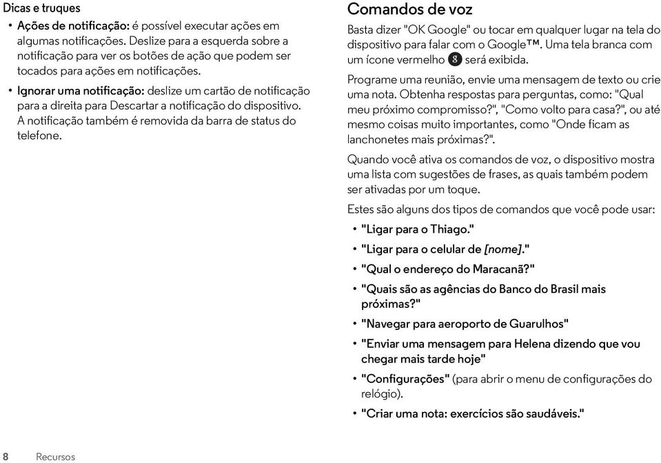 Ignorar uma notificação: deslize um cartão de notificação para a direita para Descartar a notificação do dispositivo. A notificação também é removida da barra de status do telefone.