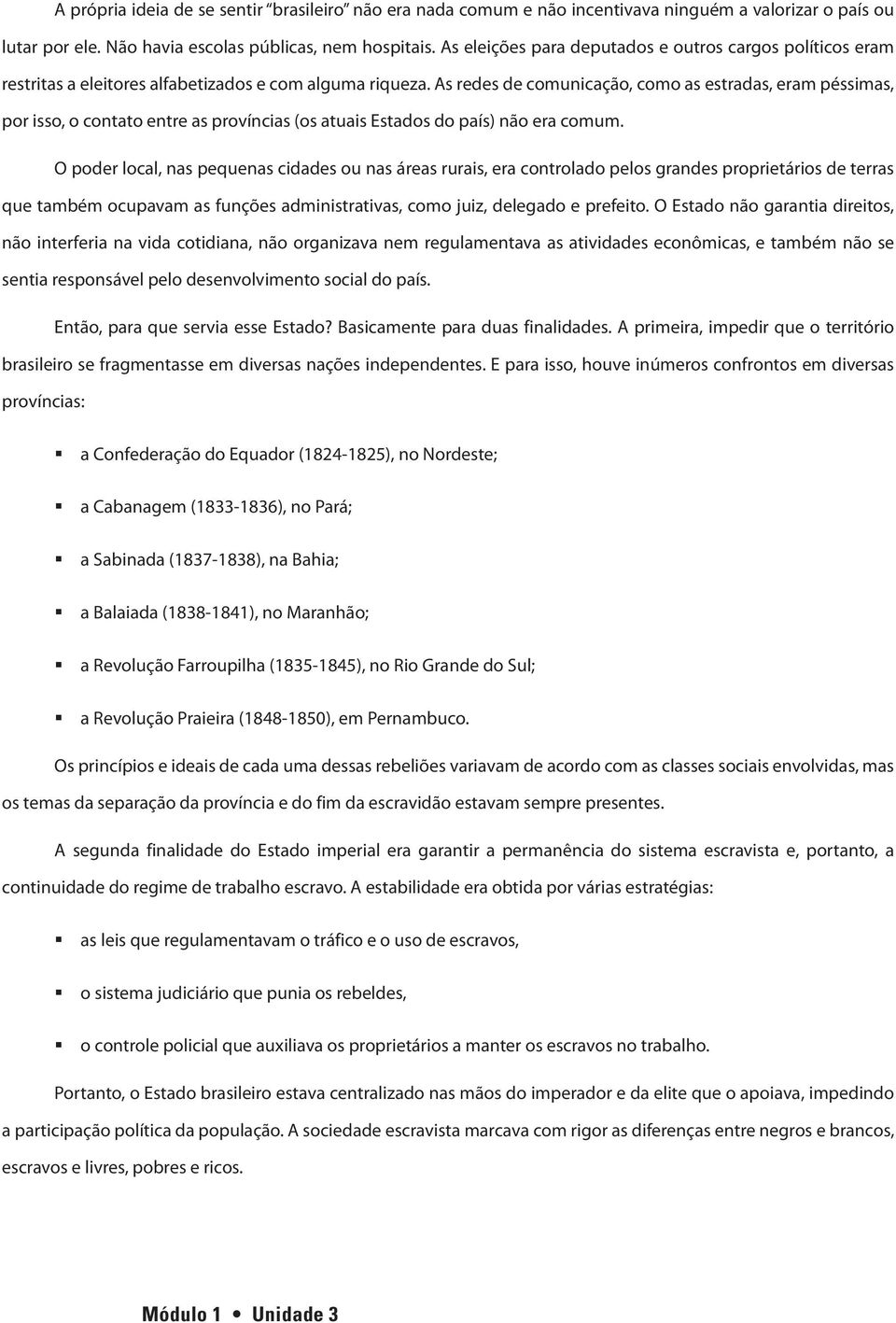 As redes de comunicação, como as estradas, eram péssimas, por isso, o contato entre as províncias (os atuais Estados do país) não era comum.