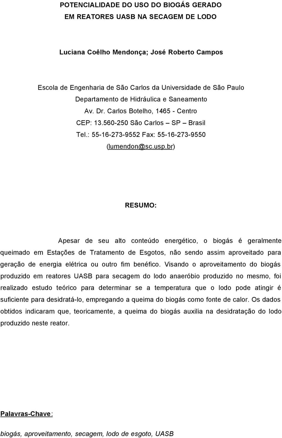 br) RESUMO: Apesar de seu alto conteúdo energético, o biogás é geralmente queimado em Estações de Tratamento de Esgotos, não sendo assim aproveitado para geração de energia elétrica ou outro fim