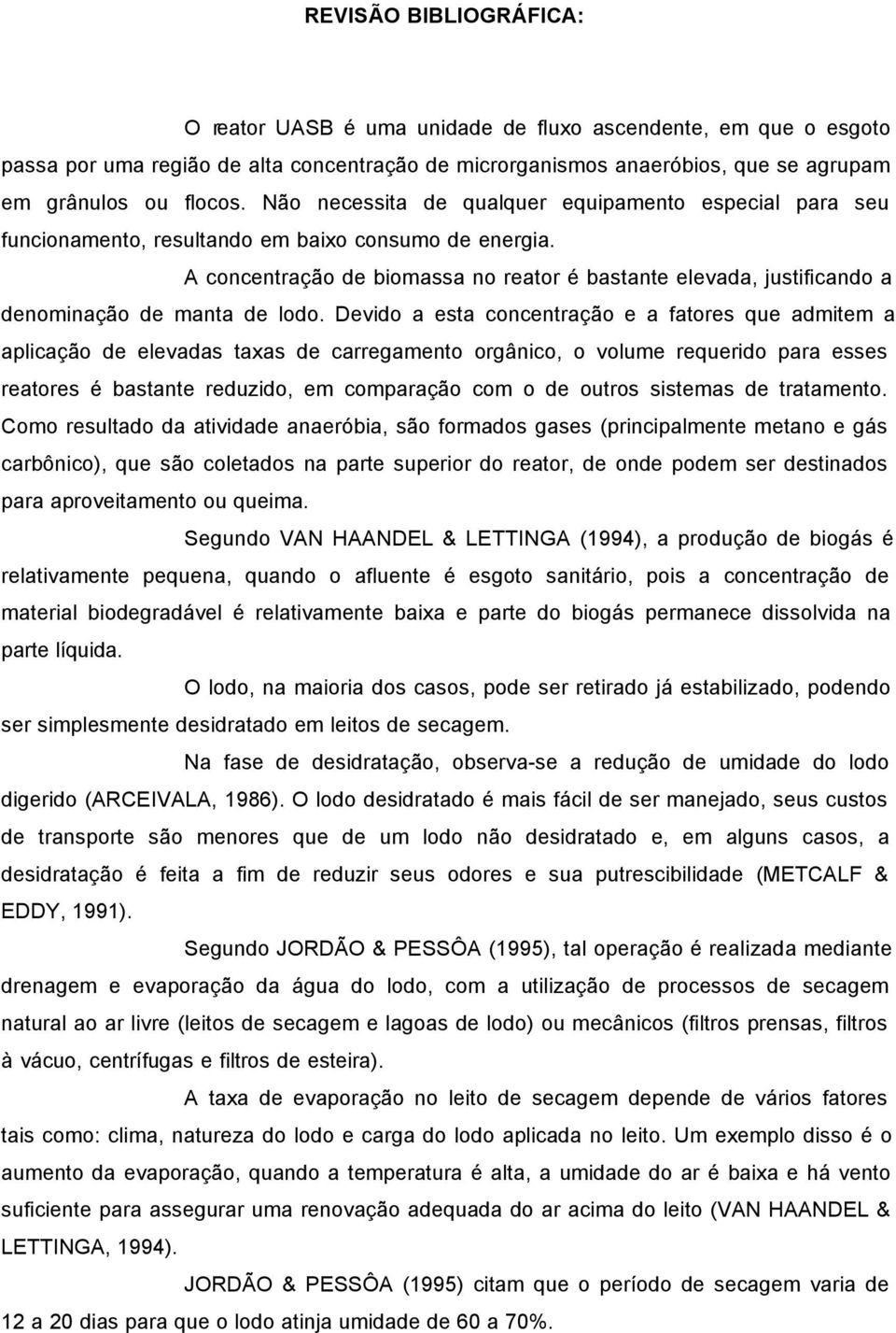 A concentração de biomassa no reator é bastante elevada, justificando a denominação de manta de lodo.