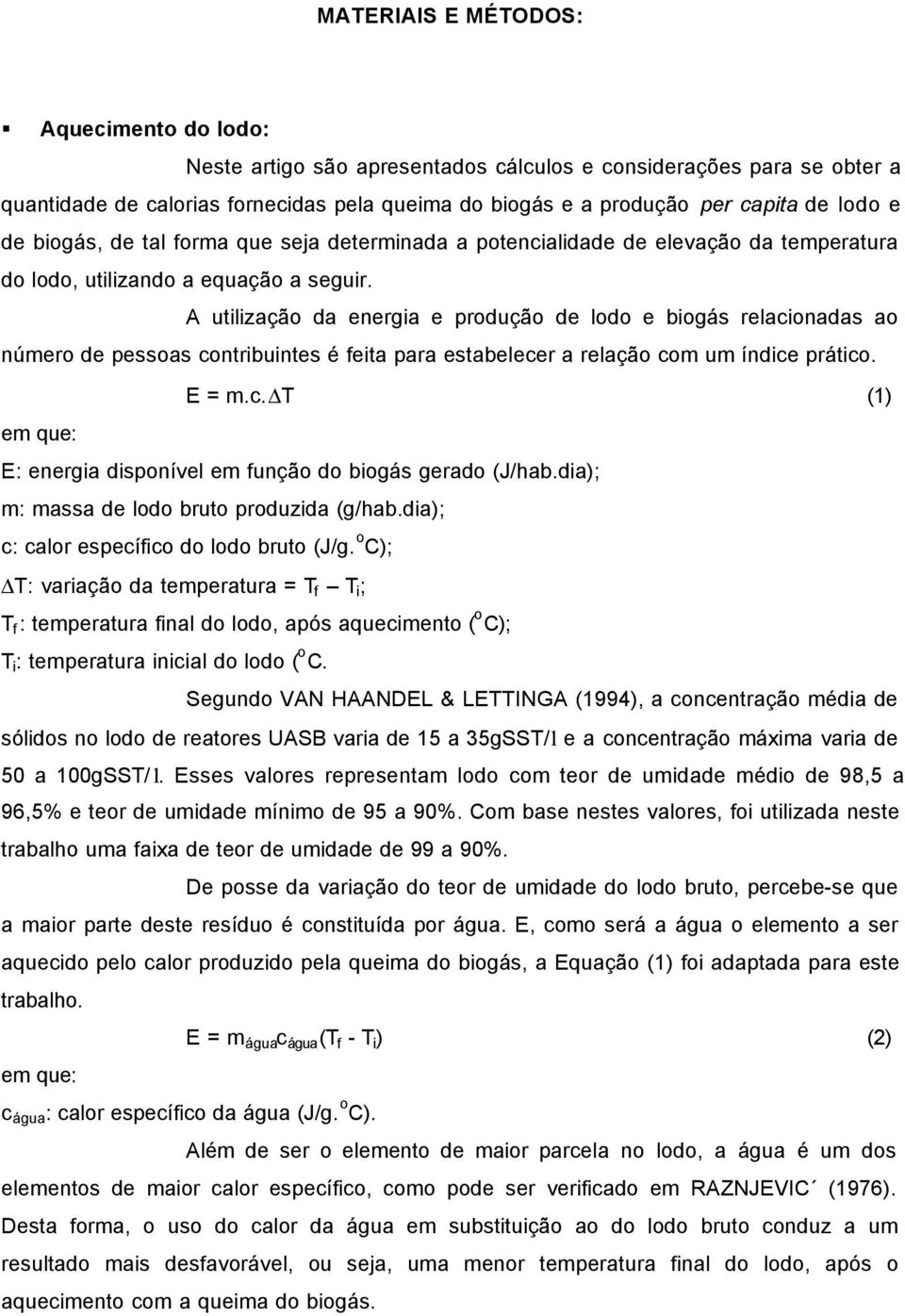 A utilização da energia e produção de lodo e biogás relacionadas ao número de pessoas contribuintes é feita para estabelecer a relação com um índice prático. E = m.c. T (1) em que: E: energia disponível em função do biogás gerado (J/hab.