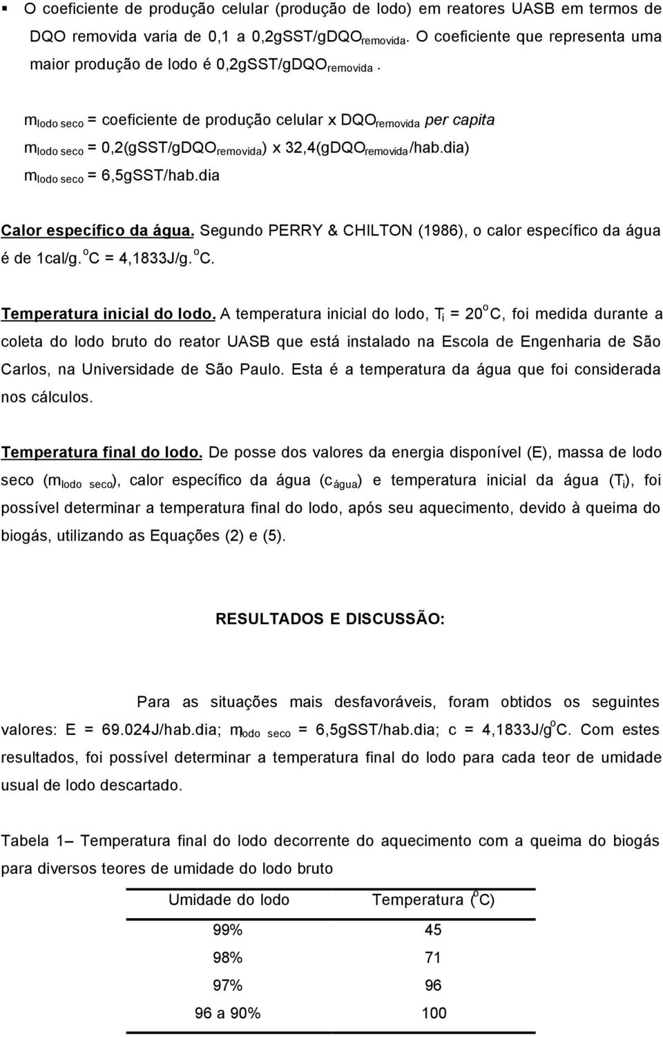 m lodo seco = coeficiente de produção celular x DQO removida per capita m lodo seco = 0,2(gSST/gDQO removida ) x 32,4(gDQO removida /hab.dia) m lodo seco = 6,5gSST/hab.dia Calor específico da água.