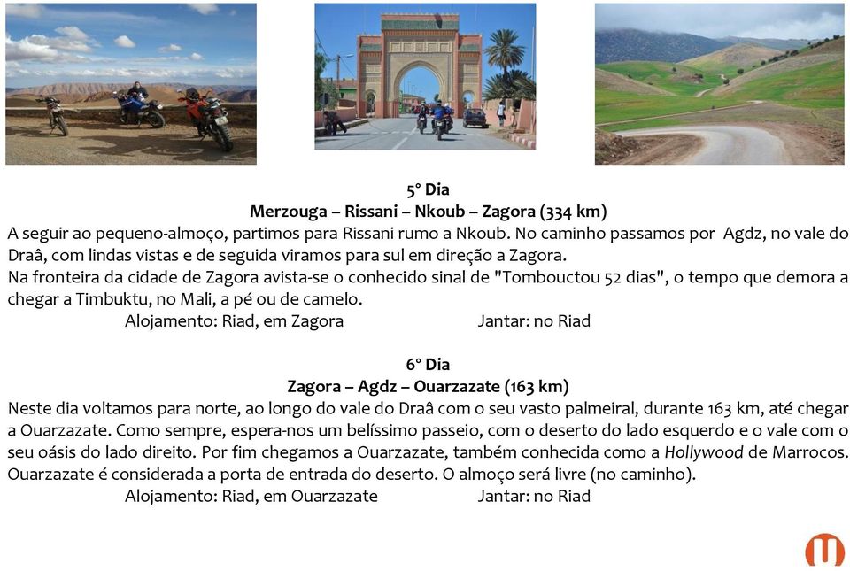 Na fronteira da cidade de Zagora avista-se o conhecido sinal de "Tombouctou 52 dias", o tempo que demora a chegar a Timbuktu, no Mali, a pé ou de camelo.