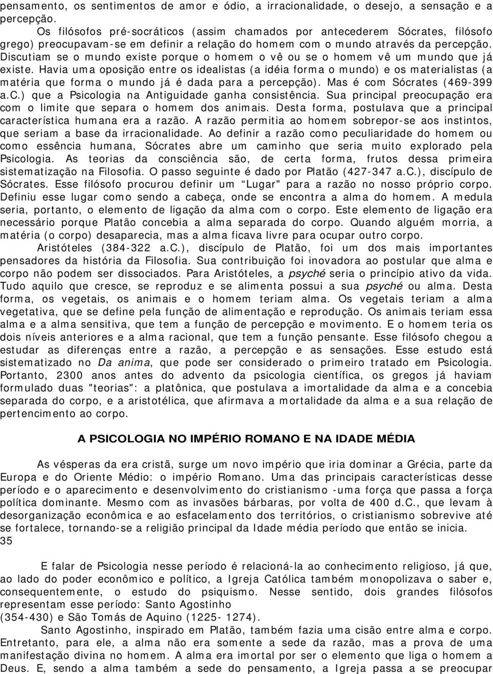 Discutiam se o mundo existe porque o homem o vê ou se o homem vê um mundo que já existe.