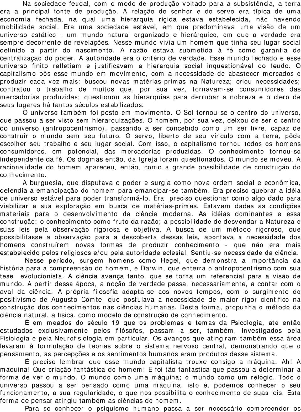 Era uma sociedade estável, em que predominava uma visão de um universo estático - um mundo natural organizado e hierárquico, em que a verdade era sempre decorrente de revelações.