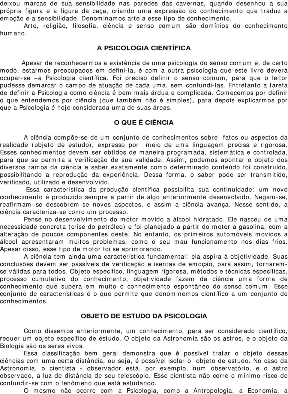 A PSICOLOGIA CIENTÍFICA Apesar de reconhecermos a existência de uma psicologia do senso comum e, de certo modo, estarmos preocupados em defini-la, é com a outra psicologia que este livro deverá