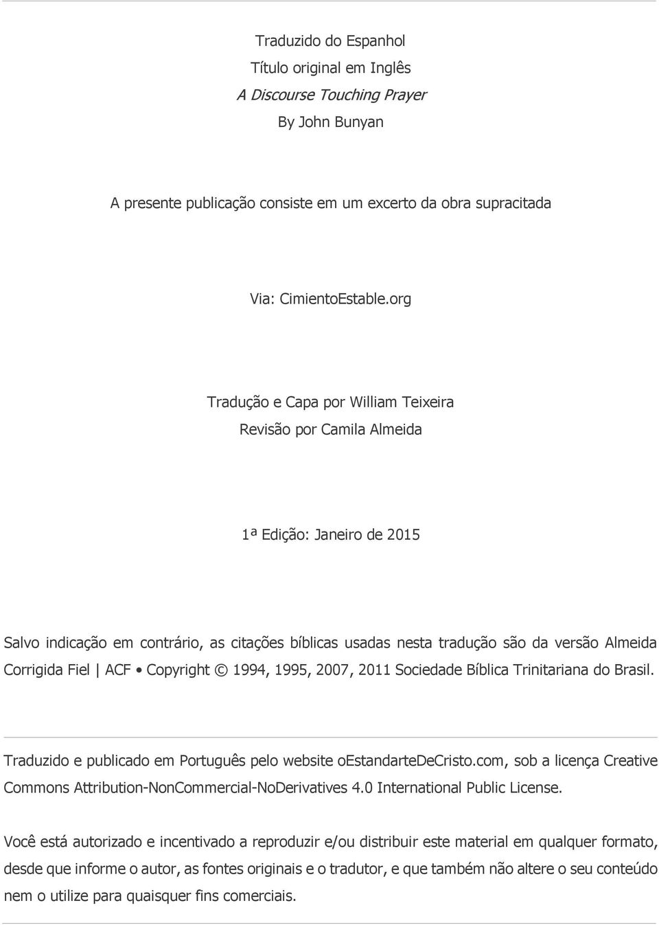 Fiel ACF Copyright 1994, 1995, 2007, 2011 Sociedade Bíblica Trinitariana do Brasil. Traduzido e publicado em Português pelo website oestandartedecristo.