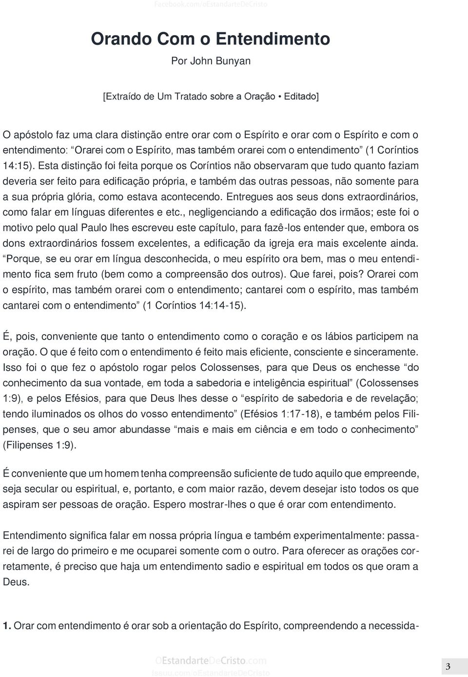 Esta distinção foi feita porque os Coríntios não observaram que tudo quanto faziam deveria ser feito para edificação própria, e também das outras pessoas, não somente para a sua própria glória, como