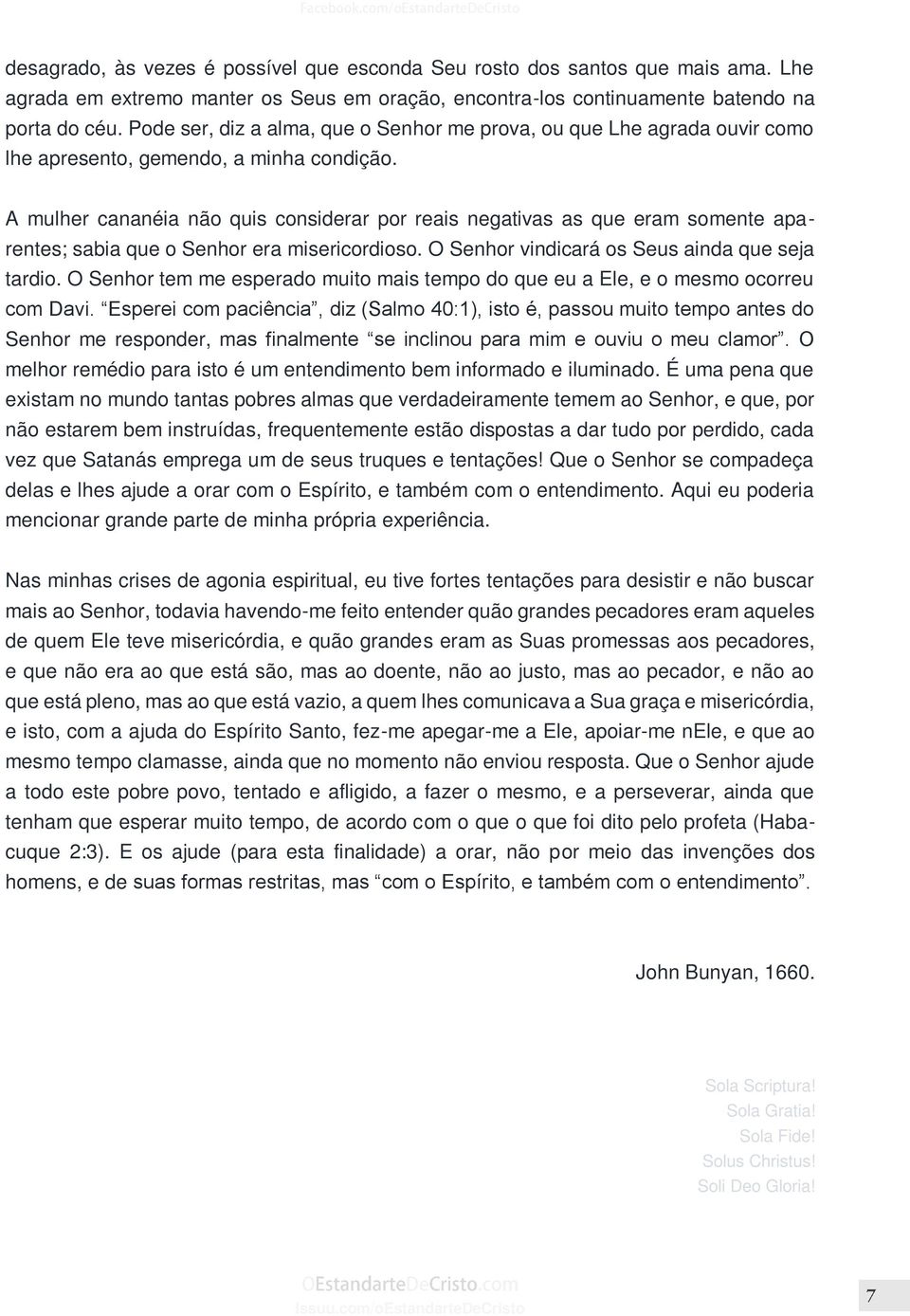 A mulher cananéia não quis considerar por reais negativas as que eram somente aparentes; sabia que o Senhor era misericordioso. O Senhor vindicará os Seus ainda que seja tardio.