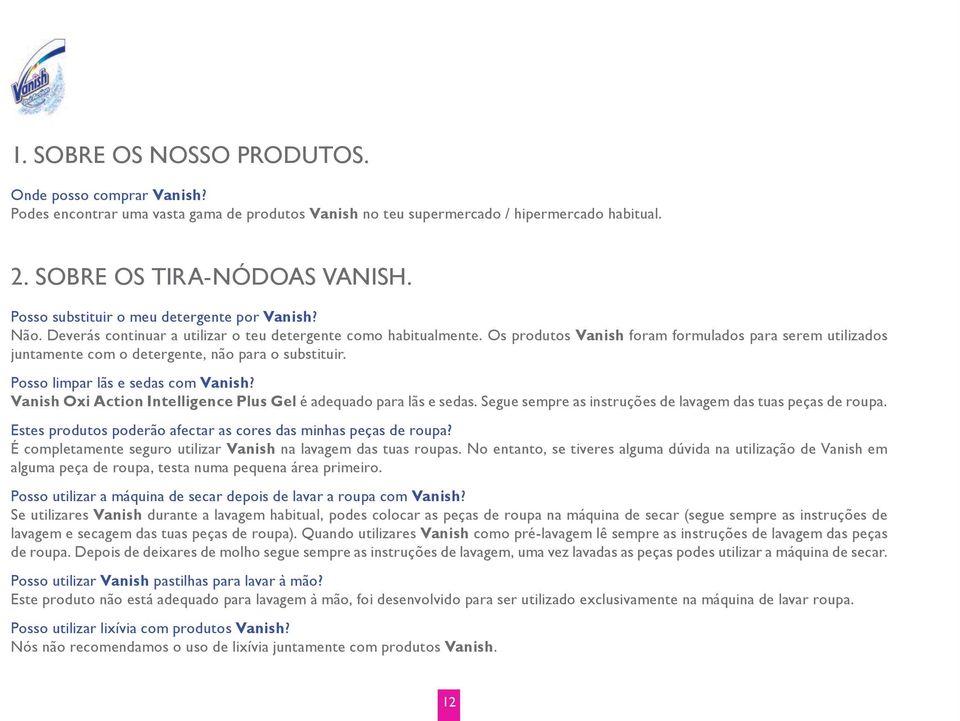 Os produtos Vanish foram formulados para serem utilizados juntamente com o detergente, não para o substituir. Posso limpar lãs e sedas com Vanish?