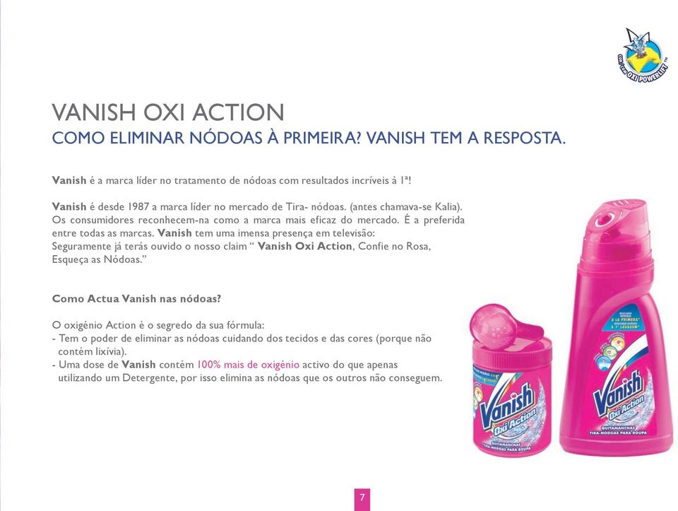 Vanish tem uma imensa presença em televisão: Seguramente já terás ouvido o nosso claim Vanish Oxi Action, Confie no Rosa, Esqueça as Nódoas. Como Actua Vanish nas nódoas?