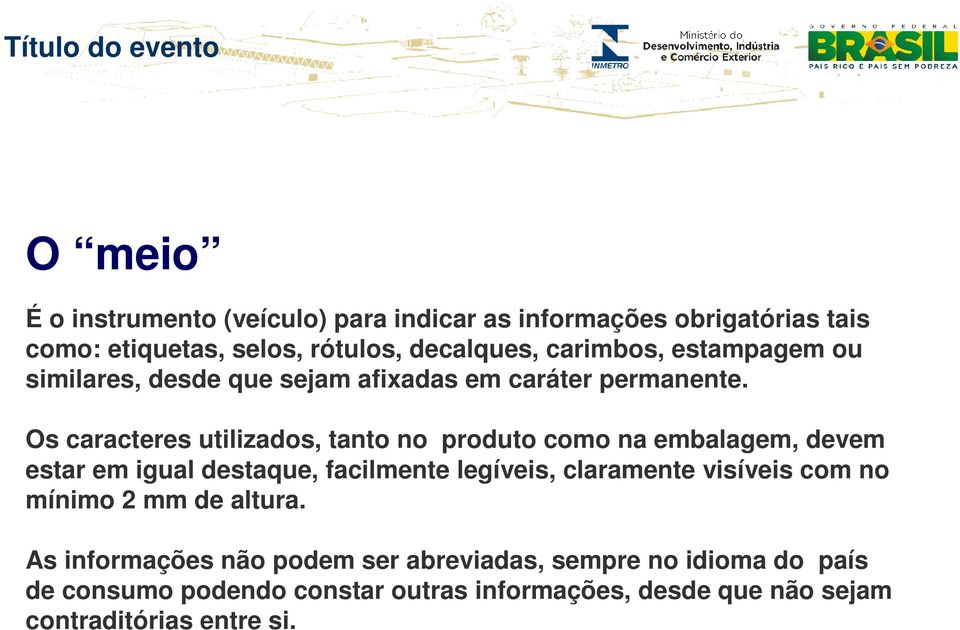 Os caracteres utilizados, tanto no produto como na embalagem, devem estar em igual destaque, facilmente legíveis, claramente