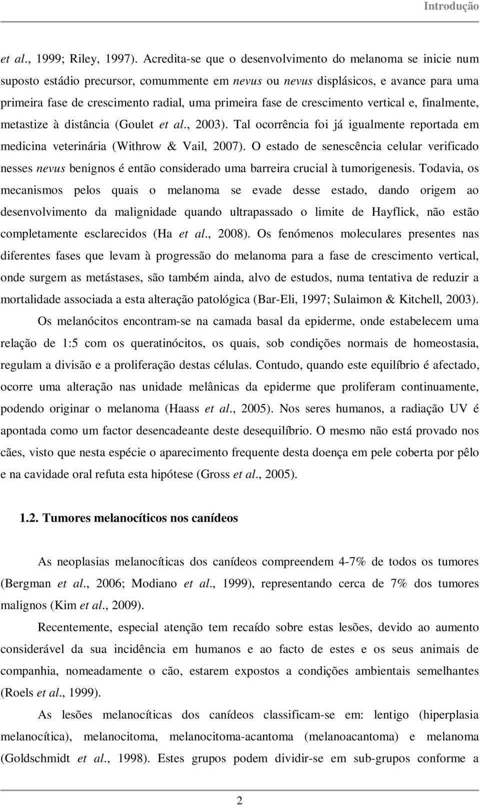 fase de crescimento vertical e, finalmente, metastize à distância (Goulet et al., 2003). Tal ocorrência foi já igualmente reportada em medicina veterinária (Withrow & Vail, 2007).