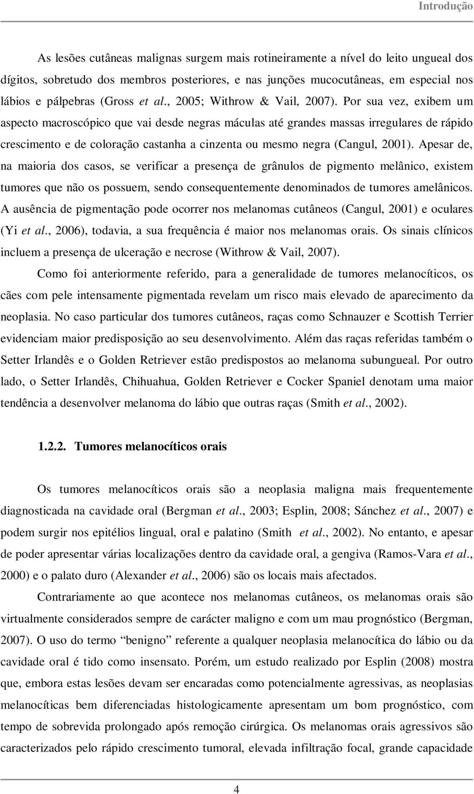 Por sua vez, exibem um aspecto macroscópico que vai desde negras máculas até grandes massas irregulares de rápido crescimento e de coloração castanha a cinzenta ou mesmo negra (Cangul, 2001).