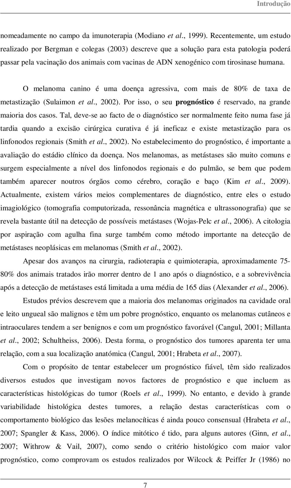 O melanoma canino é uma doença agressiva, com mais de 80% de taxa de metastização (Sulaimon et al., 2002). Por isso, o seu prognóstico é reservado, na grande maioria dos casos.