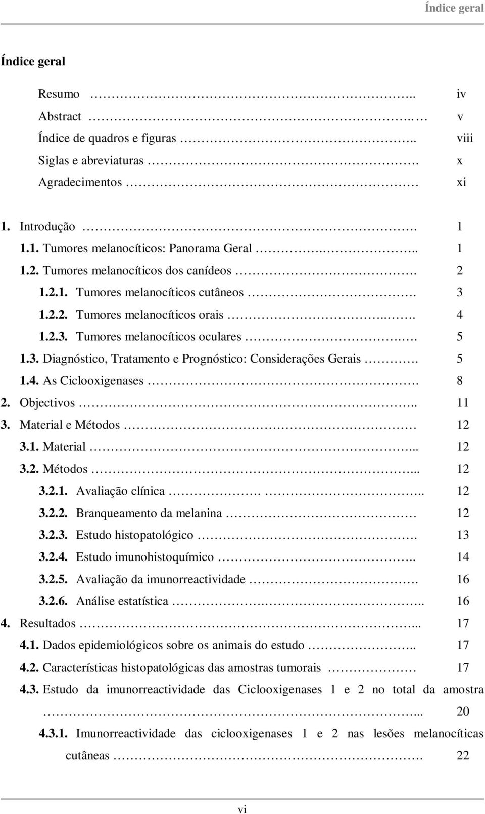 5 1.4. As Ciclooxigenases. 8 2. Objectivos.. 11 3. Material e Métodos 12 3.1. Material... 12 3.2. Métodos... 12 3.2.1. Avaliação clínica... 12 3.2.2. Branqueamento da melanina 12 3.2.3. Estudo histopatológico.