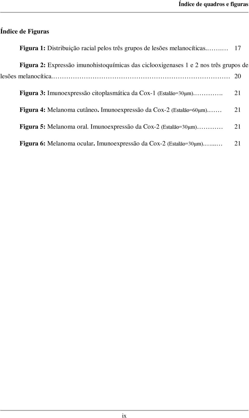 20 Figura 3: Imunoexpressão citoplasmática da Cox-1 (Estalão=30µm).. 21 Figura 4: Melanoma cutâneo.