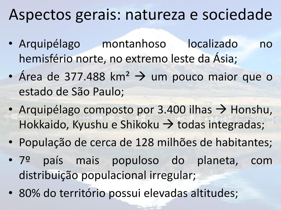 400 ilhas Honshu, Hokkaido, Kyushu e Shikoku todas integradas; População de cerca de 128 milhões de