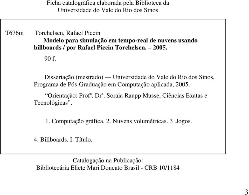 Dissertação (mestrado) Universidade do Vale do Rio dos Sinos, Programa de Pós-Graduação em Computação aplicada, 2005. Orientação: Profª. Drª.