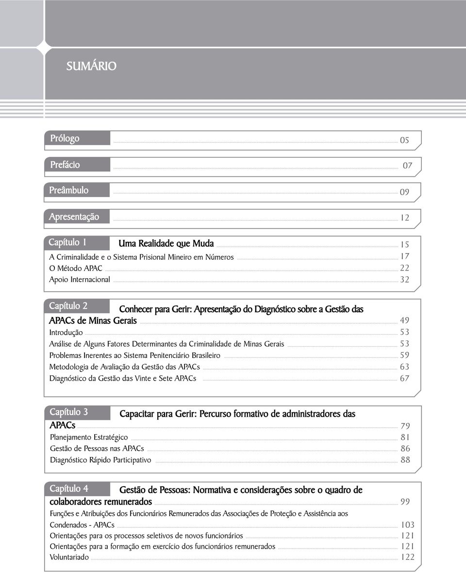 penitenciário Brasileiro Metodologia de Avaliação da gestão das ApAcs Diagnóstico da gestão das Vinte e Sete ApAcs 05 07 09 12 15 17 22 32 49 53 53 59 63 67 capítulo 3 capacitar para gerir: percurso