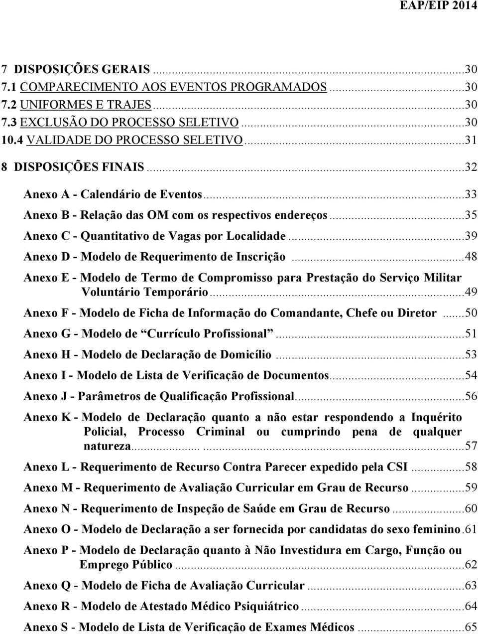 .. 39 Anexo D - Modelo de Requerimento de Inscrição... 48 Anexo E - Modelo de Termo de Compromisso para Prestação do Serviço Militar Voluntário Temporário.