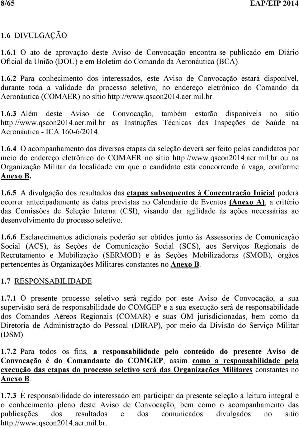 qscon2014.aer.mil.br. 1.6.3 Além deste Aviso de Convocação, também estarão disponíveis no sítio http://www.qscon2014.aer.mil.br as Instruções Técnicas das Inspeções de Saúde na Aeronáutica - ICA 160-6/2014.