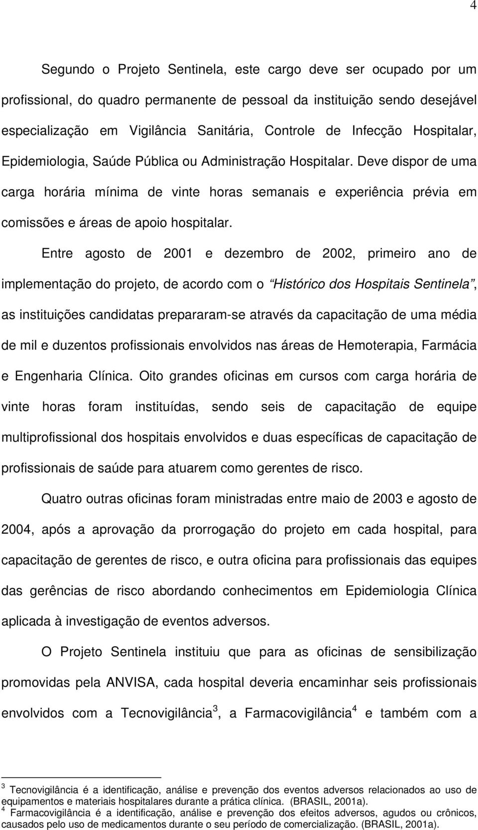 Deve dispor de uma carga horária mínima de vinte horas semanais e experiência prévia em comissões e áreas de apoio hospitalar.