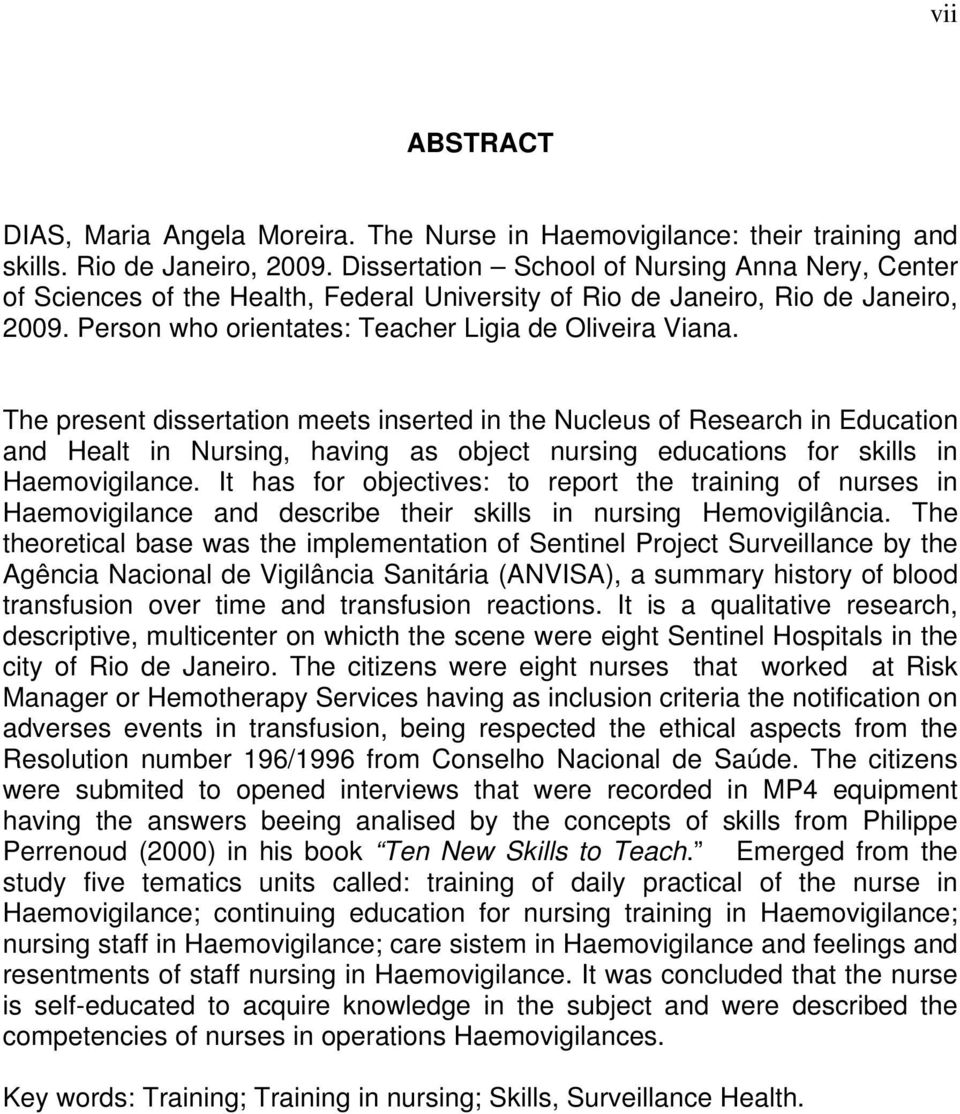 The present dissertation meets inserted in the Nucleus of Research in Education and Healt in Nursing, having as object nursing educations for skills in Haemovigilance.