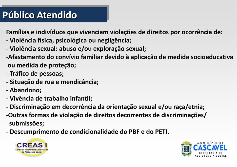 - Tráfico de pessoas; - Situação de rua e mendicância; - Abandono; - Vivência de trabalho infantil; - Discriminação em decorrência da orientação