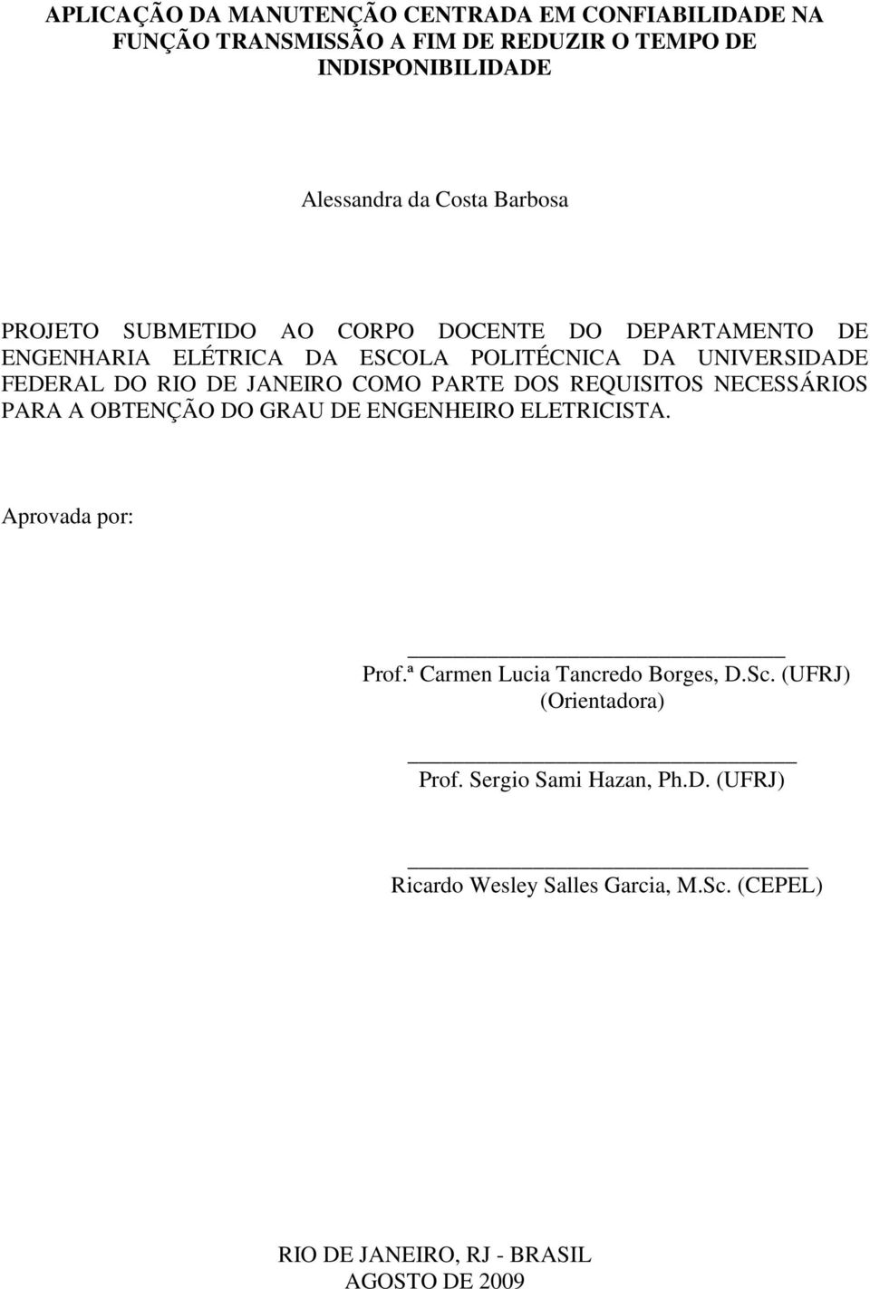 JANEIRO COMO PARTE DOS REQUISITOS NECESSÁRIOS PARA A OBTENÇÃO DO GRAU DE ENGENHEIRO ELETRICISTA. Aprovada por: Prof.