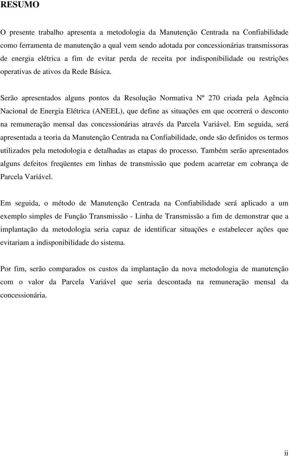 Serão apresentados alguns pontos da Resolução Normativa Nº 270 criada pela Agência Nacional de Energia Elétrica (ANEEL), que define as situações em que ocorrerá o desconto na remuneração mensal das