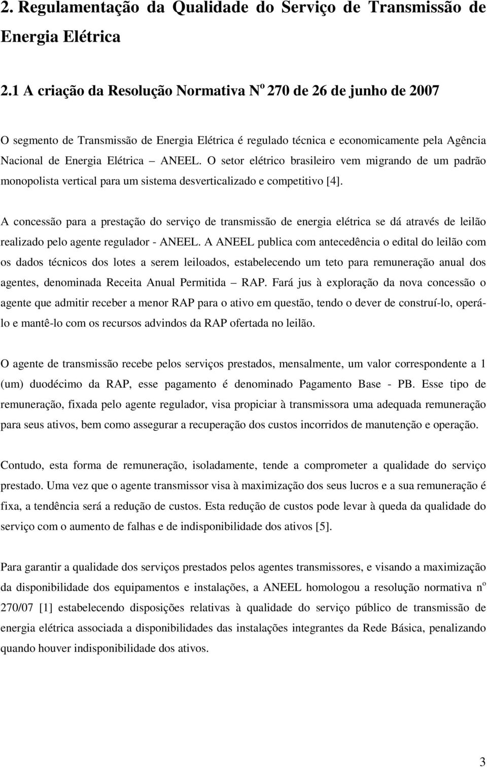 O setor elétrico brasileiro vem migrando de um padrão monopolista vertical para um sistema desverticalizado e competitivo [4].