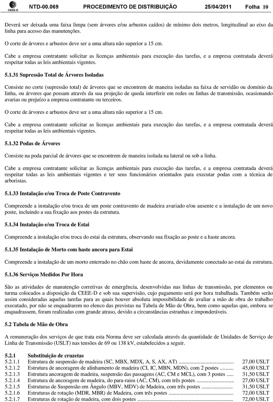 manutenções. O corte de árvores e arbustos deve ser a uma altura não superior a 15 cm.